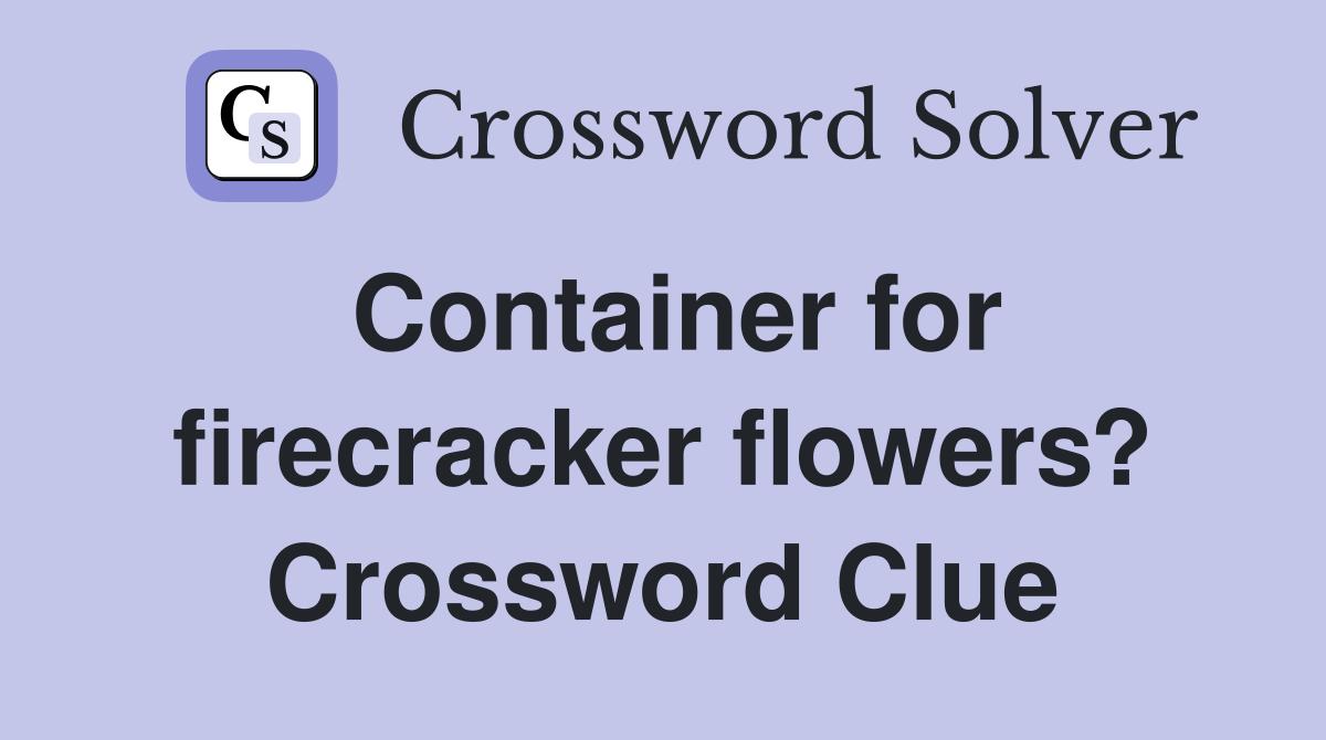 Container for firecracker flowers? Crossword Clue Answers Crossword